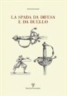 Silvio Longhi - La spada da difesa e da duello. Con disegni di mano dell'autore liberamente tratti da esemplari esistenti
