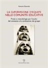 Antonio Zanardo - La supervisione d'equipe nelle comunità educative. Prassi e metodologia per l'analisi del contesto e la conduzione dei gruppi