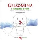 Rosanna Bazzano, Maria Miele - Gelsomina e il pupazzo di neve. Piccola favola poetica per bambini
