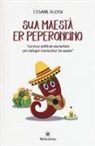 Cesare Aloisi - Sua maestà er peperoncino. «Un ricco defilè de stornellate per rallegrà n'anticchia 'ste serate»