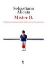 Sebastiano Alicata - Mister D. Il doping e la manipolazione dello sport professionistico