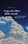 Eléonore Grassi - Il piccolo libro delle nuvole. Un mondo di meraviglie appena sopra di noi