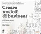 Alexander Osterwalder, Yves Pigneur - Creare modelli di business. Un manuale pratico ed efficace per ispirare chi deve creare o innovare un modello di business