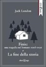 Jack London - Finis: una tragedia nel lontano nord-ovest e La fine della storia