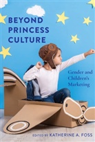 Katherin A Foss, Katherine A Foss, Katherine A. Foss - Beyond Princess Culture