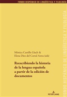 Castillo Lluch, Castillo Lluch, Monic Castillo Lluch, Monica Castillo Lluch, Diez del Corral Areta, Elen Diez del Corral Areta... - Reescribiendo la historia de la lengua española a partir de la edición de documentos