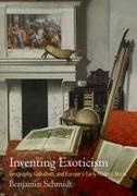 Benjamin Schmidt - Inventing Exoticism Geography, Globalism, and Europe's Early Modern World