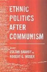 Zoltan Moser Barany, Zoltan Barany, Robert G. Moser - Ethnic Politics After Communism