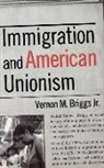 Vernon M. Briggs, Vernon M. Jr. Briggs - Immigration and American Unionism