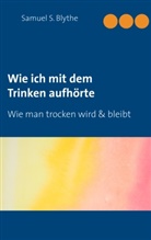 Samuel S Blythe, Samuel S. Blythe - Wie ich mit dem Trinken aufhörte