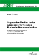 Arne Krause - Supportive Medien in der wissensvermittelnden Hochschulkommunikation