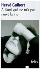 Hervé Guibert - A l'ami qui ne m'a pas sauvé la vie