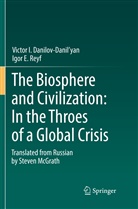 Victor Danilov-Danil'yan, Victor I Danilov-Danil'yan, Victor I. Danilov-Danil'yan, Igor E Reyf, Igor E. Reyf - The Biosphere and Civilization: In the Throes of a Global Crisis