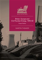 Martin Theaker - Britain, Europe and Civil Nuclear Energy, 1945-62
