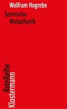 Wolfram Hogrebe - Szenische Metaphysik