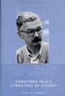 David W. Robinson - Deconstructing East Germany: Christoph Hein's Literature of Dissent