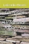 Lafcadio Hearn - Glimpses of Unfamiliar Japan, Vol 1