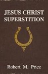 Robert M Price, Robert M. Price - Jesus Christ Superstition