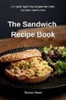 Teresa Moore - The Sandwich Recipe Book: 51+ Quick and Easy Recipes for Crazy-Delicious Sandwiches