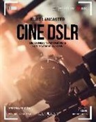 Kurt Lancaster - Cine DSLR : creaciones cinematográficas con tu cámara de fotos