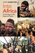 Jane Hamilton - Into Africa A Journey to the Heart of Pokot