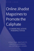 Andrea Madrazo, Jonathan Matusitz, Matusitz Jonathan, Catalina Udani - Online Jihadist Magazines to Promote the Caliphate