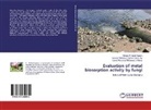 Ahme M Abdel-Azeem, Ahmed M Abdel-Azeem, Ahmed M. Abdel-Azeem, Sayed Mohamed Mohamed El-Morsy, Hus Mohamed Rashad Sayed Aly, Hussein Mohamed Rashad Sayed Aly - Evaluation of metal biosorption activity by fungi