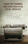 Christopher T. Baxter Conner, Nicholas M. Baxter, Christopher T. Conner, David R. Dickens - Forgotten Founders and Other Neglected Social Theorists