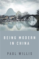 Willis, Paul Willis - Being Modern in China A Western Cultural Analysis of Modernity,