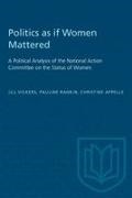 Christine Appelle, etc., Pauline Rankin, Jill Vickers - Politics as if Women Mattered A Political Analysis of the National Action Committee on the Status of Women