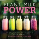 Aparna Prinja, APARNA DR PRINJA, Dr Aparna Prinja, Dr. Aparna Prinja, Shital Shah - Plant Milk Power: Delicious, Nutritious and Easy Recipes to Nourish Your Soul
