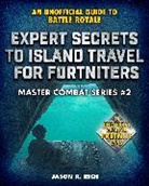 Jason R. Rich - Expert Secrets to Island Travel for Fortniters