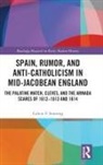 Calvin F. Senning - Spain, Rumor, and Anti-Catholicism in Mid-Jacobean England