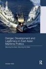 Christian Wirth, Christian (Griffith University Wirth, Wirth Christian - Danger, Development and Legitimacy in East Asian Maritime Politics