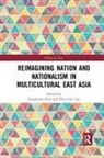 Sungmoon (City University Hong Kong Kim, Sungmoon Lee Kim, Sungmoon Kim, Hsin-Wen Lee - Reimagining Nation and Nationalism in Multicultural East Asia
