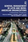 Adrian A. Ricart Caldart, Joan E. Caldart Ricart, Adrian A. Caldart, Adrián A. Caldart, Alejandro A. Carrera, Joan E. Ricart... - General Management in Latin and Ibero-American Organizations