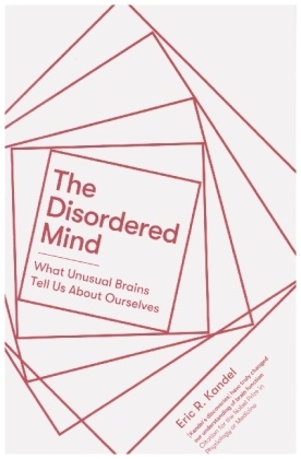 Eric R Kandel, Eric R. Kandel, Kandel Eric R. - The Disordered Mind What Unusual Brains Tell Us About Ourselves