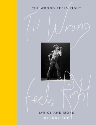 Iggy Pop, Iggy Pop - Til Wrong Feels Right Lyrics and Pictures of Iggy Pop