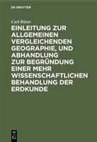 Carl Ritter - Einleitung zur allgemeinen vergleichenden Geographie, und Abhandlung zur Begründung einer mehr wissenschaftlichen Behandlung der Erdkunde