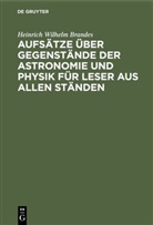 Heinrich Wilhelm Brandes - Aufsätze über Gegenstände der Astronomie und Physik für Leser aus allen Ständen