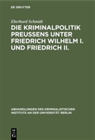 Eberhard Schmidt - Die Kriminalpolitik Preußens unter Friedrich Wilhelm I. und Friedrich II.