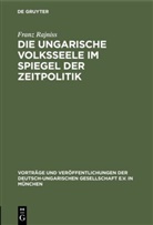 Franz Rajniss - Die ungarische Volksseele im Spiegel der Zeitpolitik