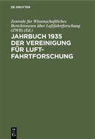 Zentral für Wissenschaftliches Berichtsw, Zentrale für Wissenschaftliches Berichtsw, Zentrale für Wissenschaftliches Berichtswesen über Luftfahrtforschung (ZWB) - Jahrbuch 1935 der Vereinigung für Luftfahrtforschung