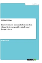 Michéle Wohlrab - Empowerment im sozialarbeiterischen Alltag. Beziehungswiderstände und Perspektiven