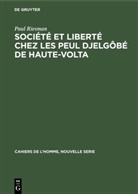 Paul Riesman - Société et liberté chez les Peul Djelgôbé de Haute-Volta