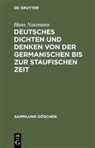 Hans Naumann - Deutsches Dichten und Denken von der germanischen bis zur staufischen Zeit