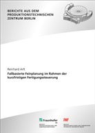 Reinhard Arlt, Berlin Fraunhofer IPK, Holge Kohl, Holger Kohl, Institut für Werkzeugmaschinen und Fabrikbetrieb -IWF- TU Berlin - Fallbasierte Feinplanung im Rahmen der kurzfristigen Fertigungssteuerung