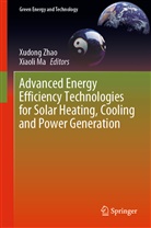 Ma, Ma, Xiaoli Ma, Xudon Zhao, Xudong Zhao - Advanced Energy Efficiency Technologies for Solar Heating, Cooling and Power Generation