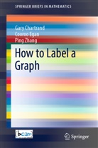 Gar Chartrand, Gary Chartrand, Cooro Egan, Cooroo Egan, Ping Zhang - How to Label a Graph