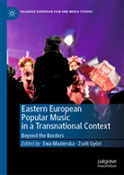 Gyori, Zsolt Gyori, Zsolt Györi, Zsolt Győri, Ewa Mazierska - Eastern European Popular Music in a Transnational Context
